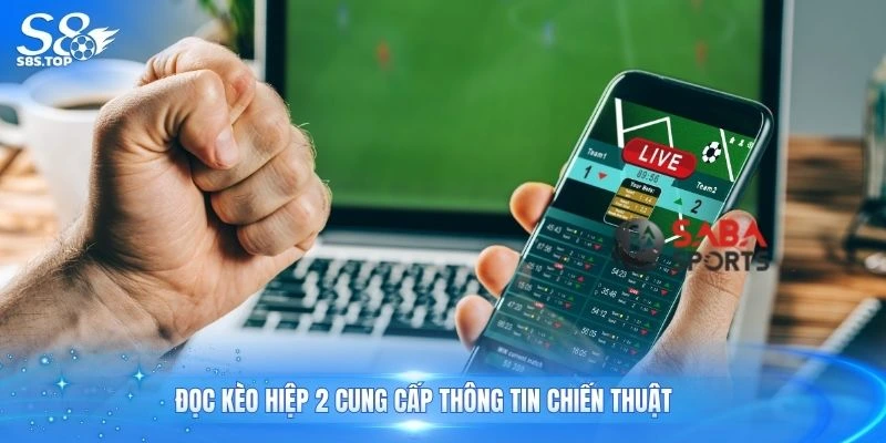 Đọc kèo hiệp 2 cung cấp thông tin chiến thuật