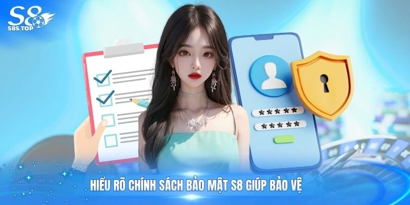 Hiểu rõ chính sách bảo mật S8 giúp bảo vệ