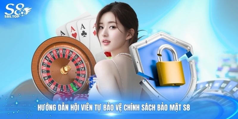 Hướng dẫn hội viên tự bảo vệ chính sách bảo mật S8