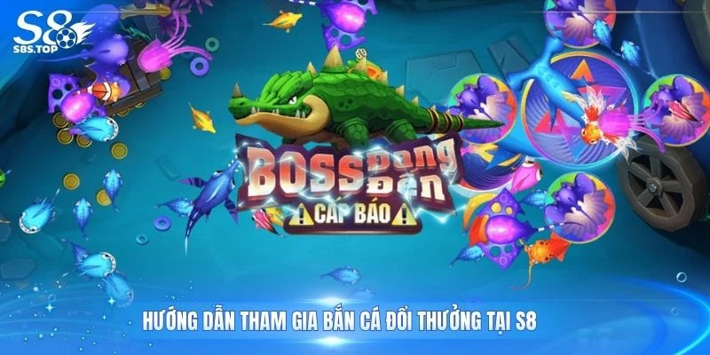Hướng dẫn tham gia bắn cá đổi thưởng tại S8