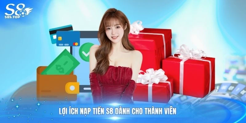 Lợi ích nạp tiền S8 dành cho thành viên