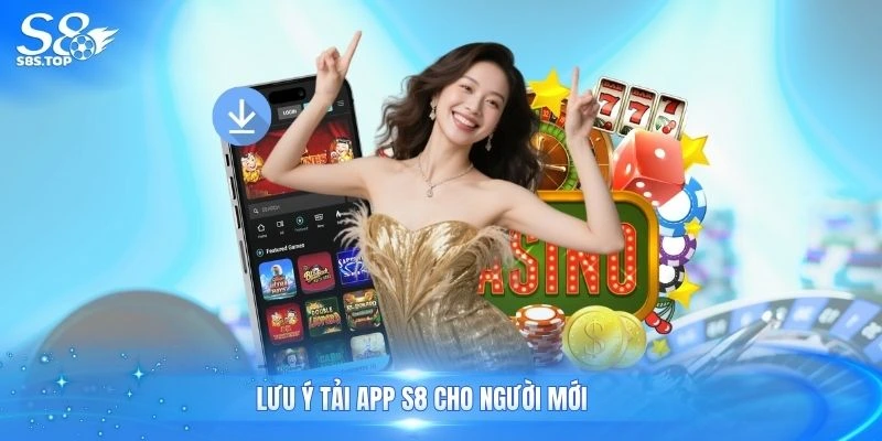 Lưu ý tải app S8 cho người mới