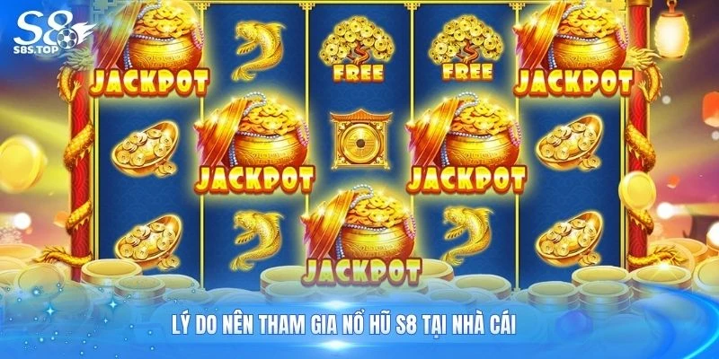 Lý do nên tham gia nổ hũ S8 tại nhà cái