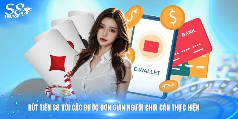 Rút tiền S8 với các bước đơn giản người chơi cần thực hiện
