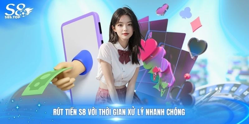 Rút tiền S8 với thời gian xử lý nhanh chóng