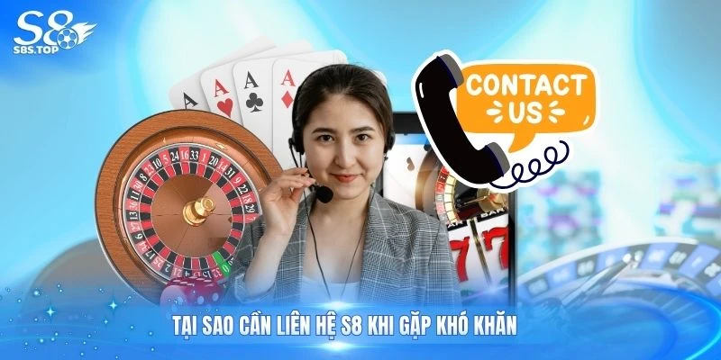 Tại sao cần liên hệ S8 khi gặp khó khăn