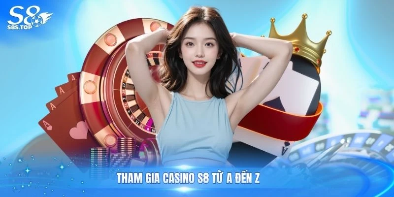 Tham gia casino S8 từ A đến Z