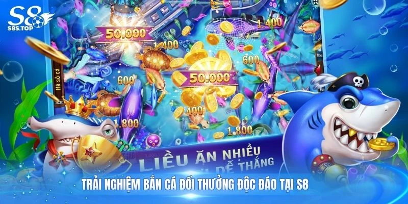 Trải nghiệm bắn cá đổi thưởng độc đáo tại S8