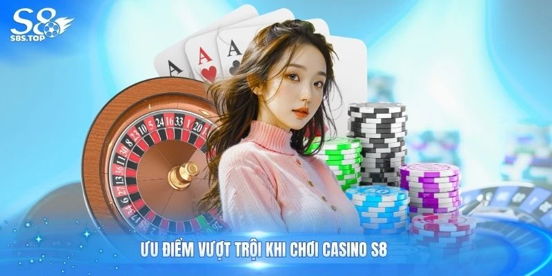 Ưu điểm vượt trội khi chơi casino S8